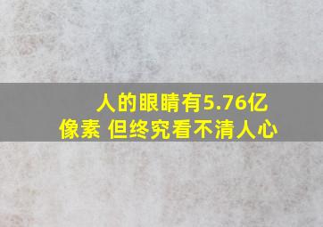 人的眼睛有5.76亿像素 但终究看不清人心